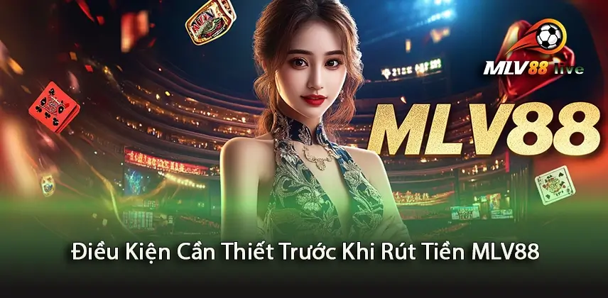 Cần Nắm Rõ Điều Kiện Trước Khi Rút Tiền MLV88