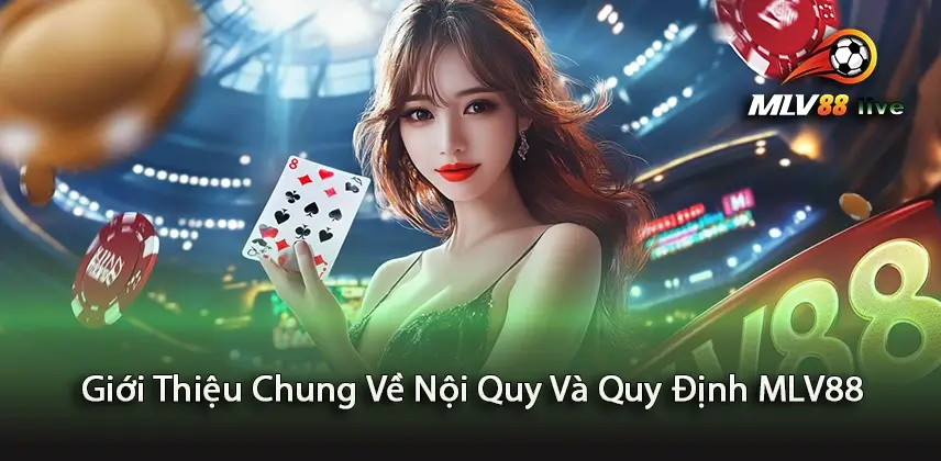 Khám Phá Giới Thiệu Chung Về Nội Quy Và Quy Định MLV88