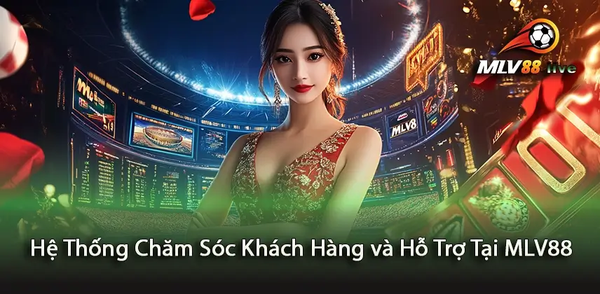 Tối ưu hóa Hệ Thống Chăm Sóc Khách Hàng và Hỗ Trợ Tại MLV88