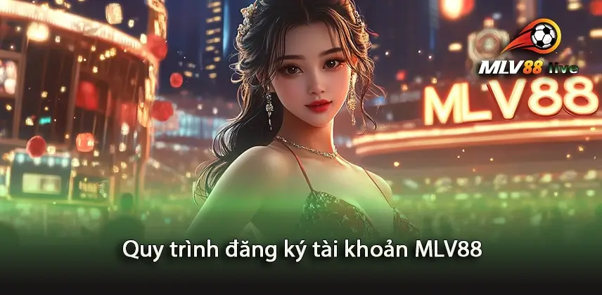 Dễ dàng thực hiện quy trình đăng ký tài khoản MLV88